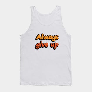 Always Give Up - Fun Quote Tank Top